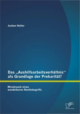 Abbildung von Heller | Das „Aushilfsarbeitsverhältnis“ als Grundlage der Prekarität? Missbrauch eines wandelbaren Rechtsbegriffs | 1. Auflage | 2013 | beck-shop.de