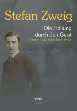 Abbildung von Zweig | Die Heilung durch den Geist: Franz Anton Mesmer, Mary Baker-Eddy, Sigmund Freud | 1. Auflage | 2014 | beck-shop.de