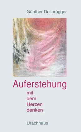 Abbildung von Dellbrügger | Auferstehung - Mit dem Herzen denken | 1. Auflage | 2015 | beck-shop.de