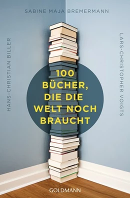 Abbildung von Biller / Bremermann | 100 Bücher, die die Welt noch braucht | 1. Auflage | 2014 | beck-shop.de