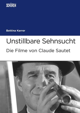 Abbildung von Karrer | Unstillbare Sehnsucht. Die Filme von Claude Sautet | 1. Auflage | 2015 | beck-shop.de