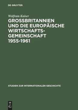 Abbildung von Kaiser | Großbritannien und die Europäische Wirtschaftsgemeinschaft 1955-1961 | 1. Auflage | 2015 | beck-shop.de