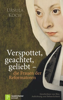Abbildung von Koch | Verspottet, geachtet, geliebt - die Frauen der Reformatoren | 4. Auflage | 2018 | beck-shop.de