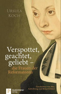 Abbildung von Koch | Verspottet, geachtet, geliebt - die Frauen der Reformatoren | 4. Auflage | 2018 | beck-shop.de