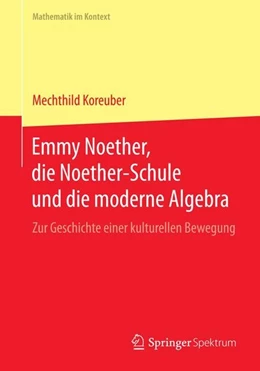Abbildung von Koreuber | Emmy Noether, die Noether-Schule und die moderne Algebra | 1. Auflage | 2015 | beck-shop.de