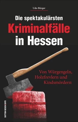 Abbildung von Bürger | Die spektakulärsten Kriminalfälle in Hessen | 1. Auflage | 2016 | beck-shop.de