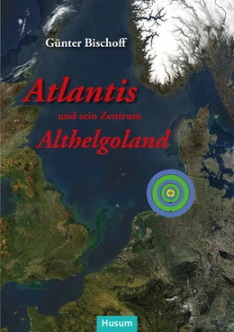Abbildung von Bischoff | Atlantis und sein Zentrum Althelgoland | 2. Auflage | 2016 | beck-shop.de