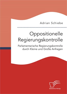 Abbildung von Schiebe | Oppositionelle Regierungskontrolle: Parlamentarische Regierungskontrolle durch Kleine und Große Anfragen | 1. Auflage | 2016 | beck-shop.de