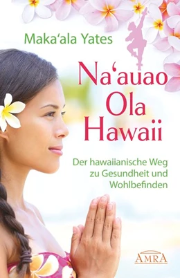 Abbildung von Yates | NA'AUAO OLA HAWAII - der hawaiianische Weg zu Gesundheit und Wohlbefinden | 1. Auflage | 2017 | beck-shop.de