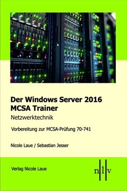 Abbildung von Laue / Jesser | Der Windows Server 2016 MCSA Trainer, Netzwerktechnik, Vorbereitung zur MCSA-Prüfung 70-741 | 1. Auflage | 2017 | beck-shop.de