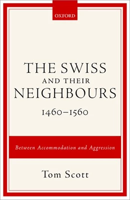 Abbildung von Scott | The Swiss and their Neighbours, 1460-1560 | 1. Auflage | 2017 | beck-shop.de