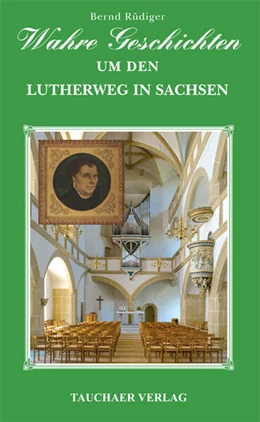 Abbildung von Rüdiger | Wahre Geschichten um den Lutherweg in Sachsen | 1. Auflage | 2017 | beck-shop.de