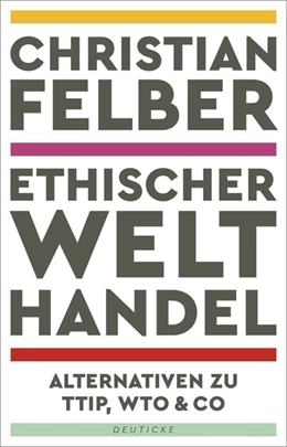 Abbildung von Felber | Ethischer Welthandel | 1. Auflage | 2017 | beck-shop.de