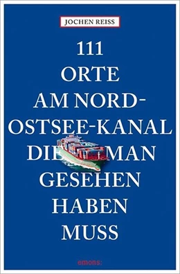 Abbildung von Reiss | 111 Orte am Nord-Ostsee-Kanal, die man gesehen haben muss | 1. Auflage | 2017 | beck-shop.de