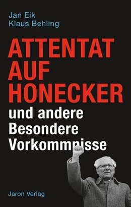 Abbildung von Eik / Behling | Attentat auf Honecker und andere Besondere Vorkommnisse | 1. Auflage | 2017 | beck-shop.de