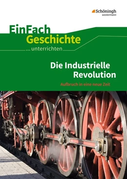 Abbildung von Anniser / Rosenthal | Die industrielle Revolution. EinFach Geschichte ...unterrichten | 1. Auflage | 2018 | beck-shop.de