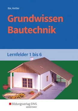 Abbildung von Bär / Kettler | Grundwissen Bautechnik. Lernfelder 1-6. Schulbuch | 5. Auflage | 2017 | beck-shop.de