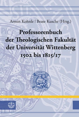 Abbildung von Kohnle / Kusche | Professorenbuch der Theologischen Fakultät der Universität Wittenberg 1502 bis 1815/17 | 1. Auflage | 2016 | beck-shop.de
