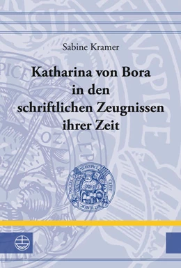Abbildung von Kramer | Katharina von Bora in den schriftlichen Zeugnissen ihrer Zeit | 2. Auflage | 2017 | beck-shop.de