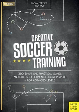 Abbildung von Seeger / Fave' | Creative Soccer Training: 350 Smart and Practical Games and Drills to Form Intelligent Players - For Advanced Levels | 1. Auflage | 2017 | beck-shop.de