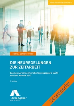 Abbildung von Nölke / Bundesvereinigung der Deutschen Arbeitgeberverbände (BDA) und die Düsseldorfer Schriftenreihe | Die Neuregelungen zur Zeitarbeit | 1. Auflage | 2017 | beck-shop.de