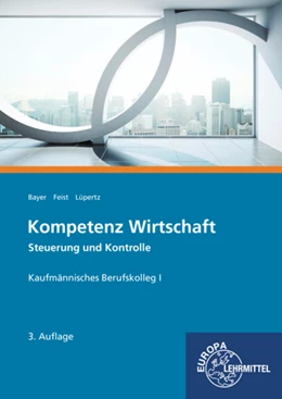 Abbildung von Bayer / Feist | Kompetenz Wirtschaft Steuerung und Kontrolle | 3. Auflage | 2017 | beck-shop.de