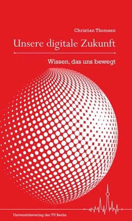 Abbildung von Thomsen | Unsere digitale Zukunft : Wissen, das uns bewegt | 1. Auflage | 2017 | beck-shop.de