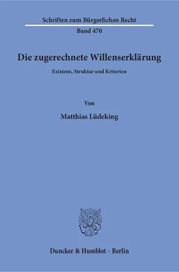 Abbildung von Lüdeking | Die zugerechnete Willenserklärung. | 1. Auflage | 2017 | 470 | beck-shop.de