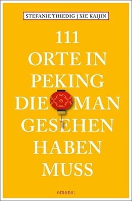 Abbildung von Thiedig / Kaijin | 111 Orte in Peking, die man gesehen haben muss | 1. Auflage | 2019 | beck-shop.de