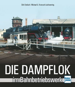 Abbildung von Endisch / Kratzsch-Leichsenring | Die Dampflok im Bahnbetriebswerk | 1. Auflage | 2017 | beck-shop.de