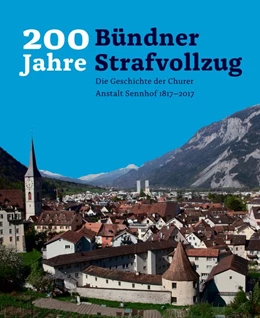 Abbildung von Amt für Justizvollzug Graubünden | 200 Jahre Bündner Strafvollzug: | 1. Auflage | 2017 | beck-shop.de