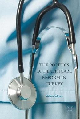 Abbildung von Yilmaz | The Politics of Healthcare Reform in Turkey | 1. Auflage | 2017 | beck-shop.de