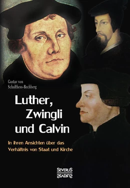 Abbildung von Schulthess-Rechberg | Luther, Zwingli und Calvin in ihren Ansichten über das Verhältnis von Staat und Kirche | 1. Auflage | 2017 | beck-shop.de