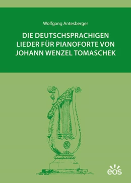 Abbildung von Antesberger | Die deutschsprachigen Lieder für Pianoforte von Johann Wenzel Tomaschek | 1. Auflage | 2017 | beck-shop.de