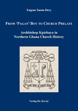 Abbildung von Suom-Dery | From ‘Pagan’ Boy to Church Prelate: Archbishop Kpiebaya in Northern Ghana Church History | 1. Auflage | 2017 | 30 | beck-shop.de
