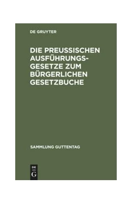 Abbildung von Die preußischen Ausführungsgesetze zum bürgerlichen Gesetzbuche | 3. Auflage | 1899 | beck-shop.de