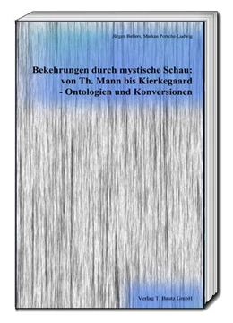 Abbildung von Bellers / Porsche-Ludwig | Bekehrungen durch mystische Schau: von Thomas Mann bis Kierkegaard - Ontologien und Konversionen | 1. Auflage | 2017 | beck-shop.de