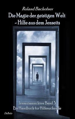 Abbildung von Bachofner | Die Magie der geistigen Welt - Hilfe aus dem Jenseits - Jenseitsansichten Band 3 - Handbuch für Hilfesuchende | 1. Auflage | 2017 | beck-shop.de