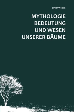 Abbildung von Woelm | Mythologie, Bedeutung und Wesen unserer Bäume | 1. Auflage | 2017 | beck-shop.de