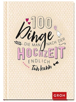 Abbildung von Groh Redaktionsteam | 100 Dinge, die man nach der Hochzeit endlich tun kann | 1. Auflage | 2018 | beck-shop.de