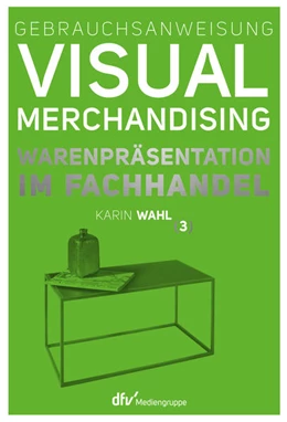 Abbildung von Wahl | Gebrauchsanweisung Visual Merchandising Band 3 Warenpräsentation im Fachhandel | 1. Auflage | 2017 | beck-shop.de