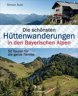 Abbildung von Auer | Die schönsten Hüttenwanderungen in den Bayerischen Alpen. 50 Touren für die ganze Familie. | 1. Auflage | 2018 | beck-shop.de