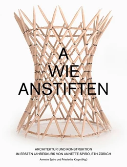 Abbildung von Spiro / Kluge | A wie Anstiften Architektur und Konstruktion im Ersten Jahreskurs von Annette Spiro, ETH Zürich | 1. Auflage | 2018 | beck-shop.de