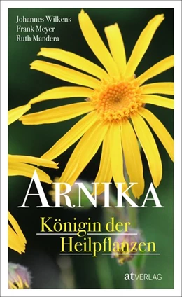 Abbildung von Wilkens / Meyer | Arnika - Königin der Heilpflanzen | 1. Auflage | 2018 | beck-shop.de