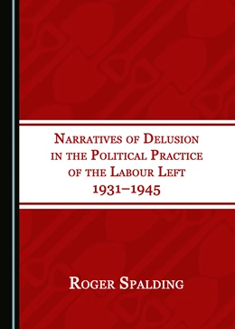 Abbildung von Spalding | Narratives of Delusion in the Political Practice of the Labour Left 1931–1945 | 1. Auflage | 2018 | beck-shop.de