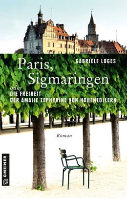Abbildung von Loges | Paris, Sigmaringen oder Die Freiheit der Amalie Zephyrine von Hohenzollern | 1. Auflage | 2018 | beck-shop.de