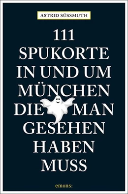 Abbildung von Süßmuth | 111 Spukorte in und um München, die man gesehen haben muss | 1. Auflage | 2018 | beck-shop.de