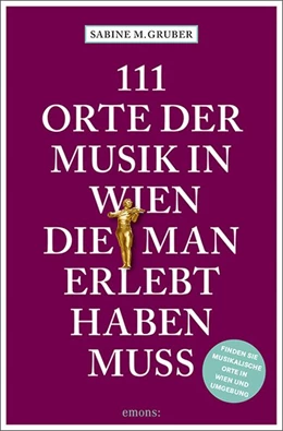 Abbildung von Gruber | 111 Orte der Musik in Wien, die man erlebt haben muss | 1. Auflage | 2018 | beck-shop.de