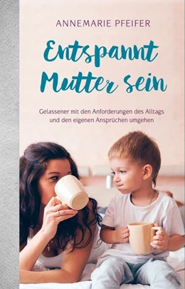 Abbildung von Pfeifer | Entspannt Mutter sein | 1. Auflage | 2018 | beck-shop.de