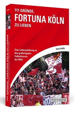 Abbildung von Arnoldy | 111 Gründe, Fortuna Köln zu lieben | 1. Auflage | 2025 | beck-shop.de